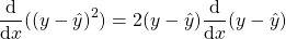 \[\frac{\mathrm{d} }{\mathrm{d} x}((y-\hat{y})^{2}) = 2(y-\hat{y})\frac{\mathrm{d} }{\mathrm{d} x}(y-\hat{y})\]